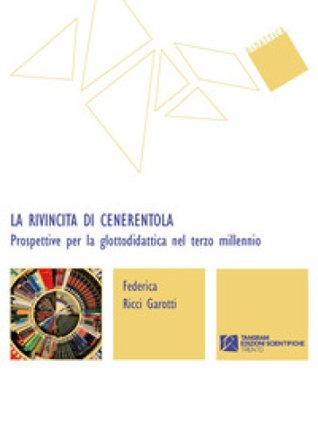 La rivincita di Cenerentola. Prospettive per la glottodidattica nel terzo millennio Federica Ricci Garotti