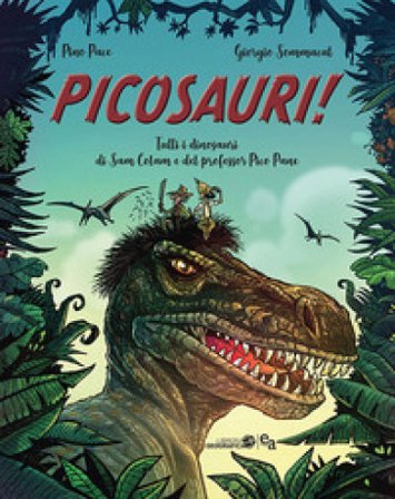 Picosauri! Tutti i dinosauri di Sam Colam e Pico Pane Pino Pace