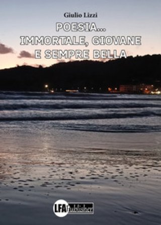 Poesia... Immortale, giovane e sempre bella Giulio Lizzi