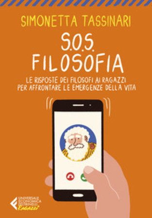S.O.S. Filosofia. Le risposte dei filosofi ai ragazzi per affrontare le emergenze della vita Simonetta Tassinari