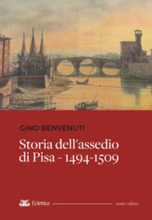 Storia dell'assedio di Pisa 1494-1509 Gino Benvenuti