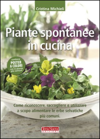 Piante spontanee in cucina. Come riconoscere, raccogliere e utilizzare a scopo alimentare le erbe selvatiche più comuni. Ediz. illustrata Cristina 