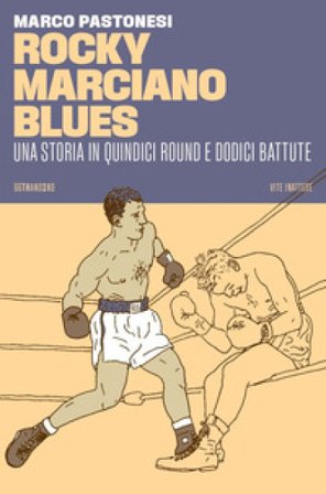 Rocky Marciano blues. Una storia in quindici round e dodici battute Marco Pastonesi