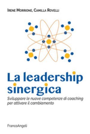 La leadership sinergica. Sviluppare le nuove competenze di coaching per attivare il cambiamento Irene Morrione