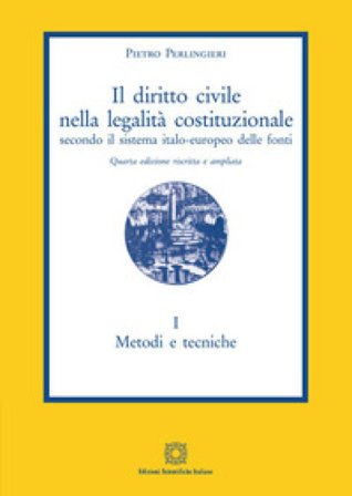 Il diritto civile nella legalità costituzionale secondo il sistema italo-europeo delle fonti. Vol. 1: Metodi e tecniche Pietro Perlingieri