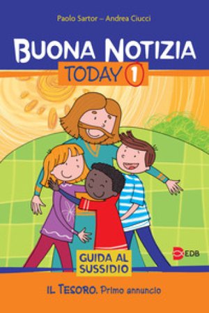 Buona notizia. Today. Vol. 1: Guida al sussidio: Il tesoro. Primo annuncio Paolo Sartor