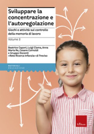 Sviluppare la concentrazione e l'autoregolazione. Vol. 3: Giochi e attività sulla memoria di lavoro Beatrice Caponi