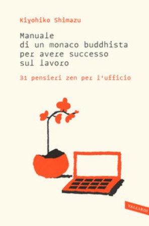 Manuale di un monaco buddhista per avere successo sul lavoro. 31 pensieri zen per l'ufficio Shimazu Kiyohiko
