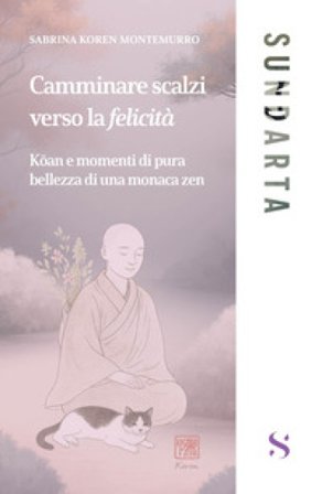 Camminare scalzi verso la felicità. Koan e momenti di pure bellezza di una monaca zen Sabrina Koren Montemurro