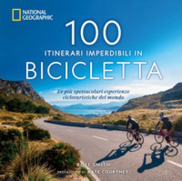 100 itinerari imperdibili in bicicletta. Le più spettacolari esperienze cicloturistiche del mondo Roff Martin Smith