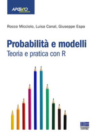 Probabilità e modelli. Teoria e pratica con R Rocco Micciolo