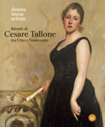 Ritratti di Cesare Tallone tra Otto e Novecento. Donna musa artista. Catalogo della mostra (Abano Terme, 14 settembre 2024-12 gennaio 2025). Ediz. a 