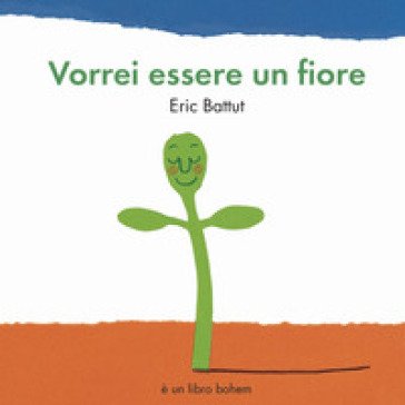 Vorrei essere un fiore. Ediz. a colori Eric Battut