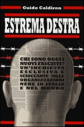Estrema destra. Chi sono oggi i nuovi fascisti? Un'inchiesta esclusiva e scioccante sulle organizzazioni nere in Italia e nel mondo Guido Caldiron