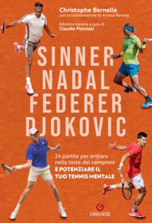 Sinner, Nadal, Federer e Djokovic. 24 partite per entrare nella testa dei campioni e potenziare il tuo tennis mentale Christophe Bernelle