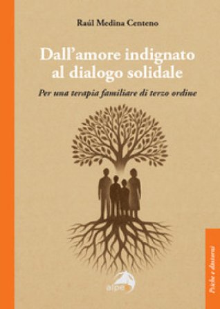 Dall'amore indignato al dialogo solidale. Per una terapia familiare di terzo ordine Raúl Medina Centeno