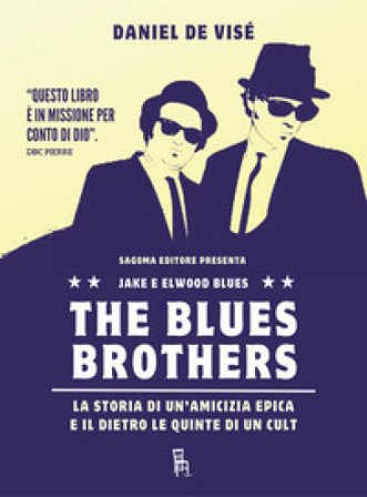 The Blues Brothers. La storia di un'amicizia epica e il dietro le quinte di un cult Daniel de Visé