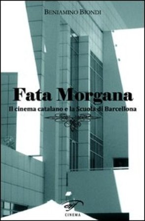 Fata Morgana. Il cinema catalano e la scuola di Barcellona Beniamino Biondi