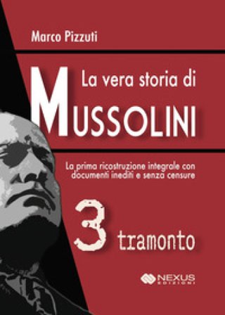 La vera storia di Mussolini. Vol. 3: Tramonto Marco Pizzuti