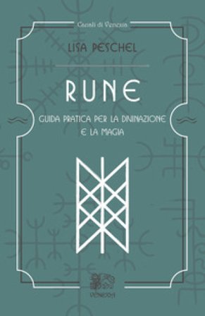 Rune. Guida pratica per la divinazione e la magia Lisa Peschel