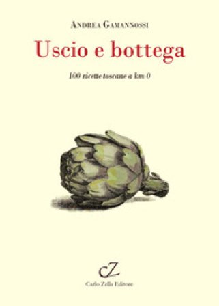 Uscio e bottega. 100 ricette toscane a Km 0 Andrea Gamannossi
