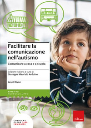 Facilitare la comunicazione nell'autismo. Comunicare a casa e a scuola. Nuova ediz. Janet Dixon