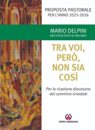 Tra voi, però, non sia così. Per la ricezione diocesana del cammino sinodale. Proposta pastorale per l'anno 2025-2026 Mario Delpini