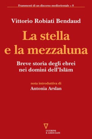La stella e la mezzaluna. Breve storia degli ebrei nei domini dell'Islam Vittorio Robiati Bendaud