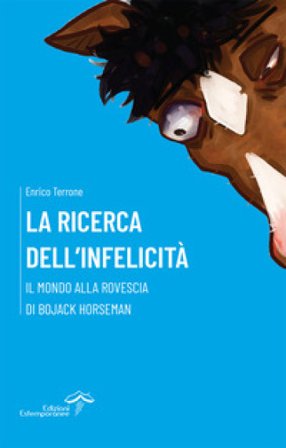 La ricerca dell'infelicità. Il mondo alla rovescia di BoJack Horseman Enrico Terrone