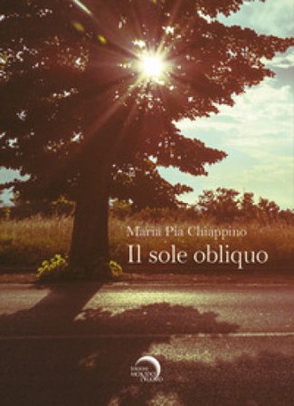 Il sole obliquo Maria Pia Chiappino