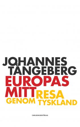 Europas mitt : resa i Tyskland - Bok av Johannes Tångeberg - Inbunden