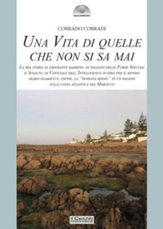 Una vita di quelle che non si sa mai. La mia storia di emigrante bambino, di soldato delle Forze Speciali d'Assalto, di ufficiale dell'intelligence in