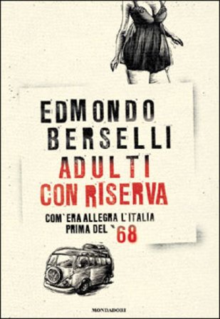 Adulti con riserva. Com'era allegra l'Italia prima del '68 Edmondo Berselli