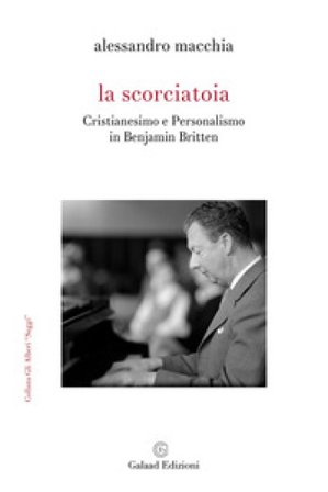 La scorciatoia. Cristianesimo e personalismo in Benjamin Britten Alessandro Macchia