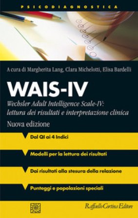 Wais-IV. Wechsler adult intelligence-Scale-IV: lettura dei risultati e interpretazione clinica. Nuova ediz. Margherita Lang