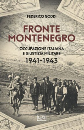 Fronte Montenegro. Occupazione italiana e giustizia militare 1941-1943 Federico Goddi