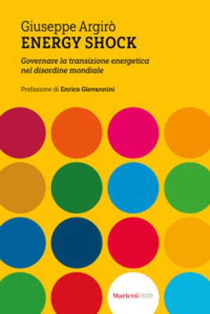 Energy shock. Governare la transizione energetica nel disordine mondiale Giuseppe Argirò