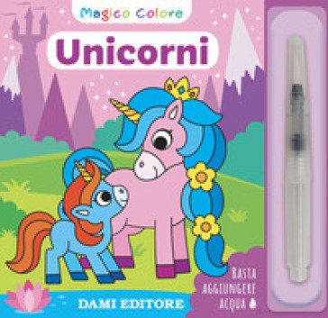 Unicorni. Magico colore. Con pennello ad acqua Serena Vezzani
