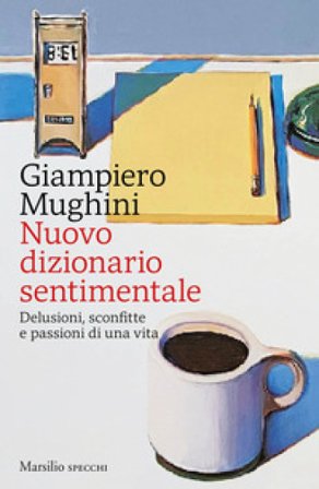Nuovo dizionario sentimentale. Delusioni, sconfitte e passioni di una vita Giampiero Mughini