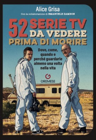 52 serie TV da vedere prima di morire. Dove, come, quando e perché guardarle almeno una volta nella vita Alice Grisa