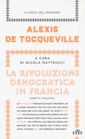 La rivoluzione democratica in Francia. Scritti politici Alexis De Tocqueville