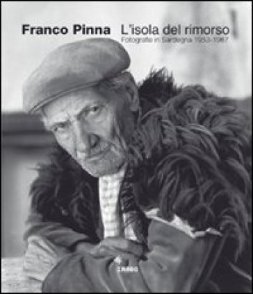 L'isola del rimorso. Fotografie in Sardegna 1953-1967. Ediz. illustrata Franco Pinna