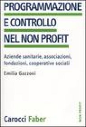 Programmazione e controllo nel non profit. Aziende sanitarie, associazioni, fondazioni, cooperative sociali Emilia Gazzoni