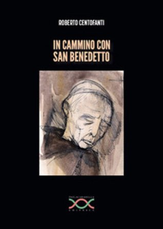 In cammino con san Benedetto Roberto Centofanti