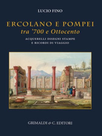 Ercolano e Pompei tra '700 e '800. Acquarelli, disegni, stampe e ricordi di viaggio. Ediz. a colori Lucio Fino