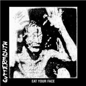 Eat your face Guttermouth