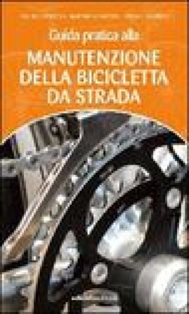 Guida pratica alla manutenzione della bicicletta da strada Emilio Scavezzon