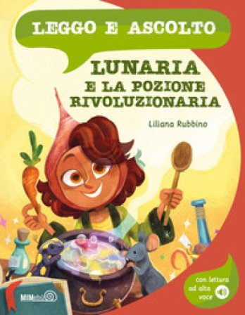 Lunaria e la pozione rivoluzionaria. Ediz. a colori. Con lettura ad alta voce Liliana Rubbino