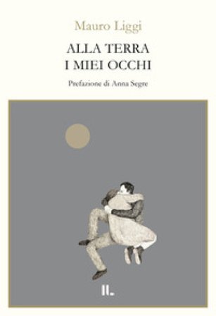Alla terra i miei occhi Mauro Liggi
