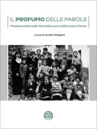 Il profumo delle parole. Montescudaio nelle voci della sua e della nostra storia